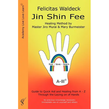 Jin Shin Fee: Healing Method by Master Jiro Murai and Mary Burmeister. Guide to Quick Aid and Healing from A - Z Through the Laying on of Hands