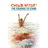 Child, Arise!: The Courage to Stand. A Spiritual Handbook for Survivors of Sexual Abuse
