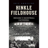 Hinkle Fieldhouse: Indiana's Basketball Cathedral