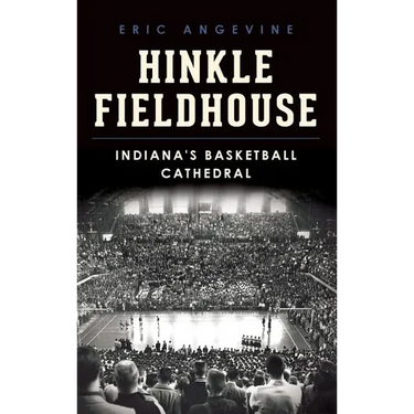 Hinkle Fieldhouse: Indiana's Basketball Cathedral