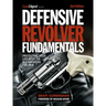 Defensive Revolver Fundamentals, 2nd Edition: Protecting Your Life with the All-American Firearm