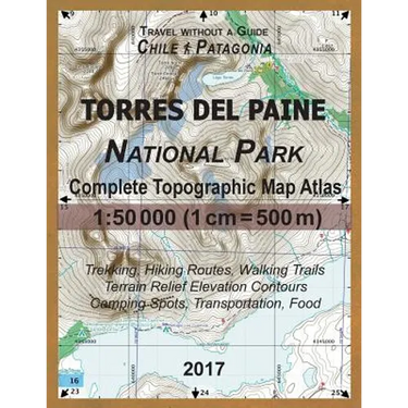 2017 Torres del Paine National Park Complete Topographic Map Atlas 1: 50000 (1cm = 500m) Travel without a Guide Chile Patagonia Trekking, Hiking Route