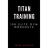 Titan Training: 100 Elite Gym Workouts