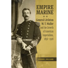 Empire Marine: General Littleton W. T. Waller and the Growth of American Imperialism, 1856-1926