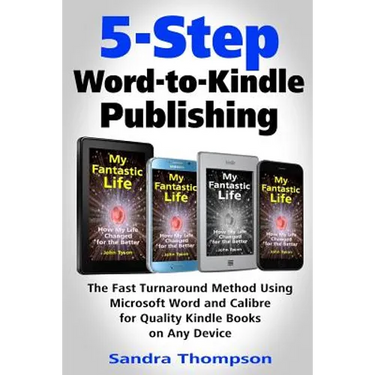 5-Step Word-to-Kindle Publishing: The Fast Turnaround Method Using Microsoft Word and Calibre for Quality Kindle Books on Any Device