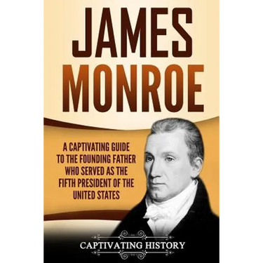 James Monroe: A Captivating Guide to the Founding Father Who Served as the Fifth President of the United States