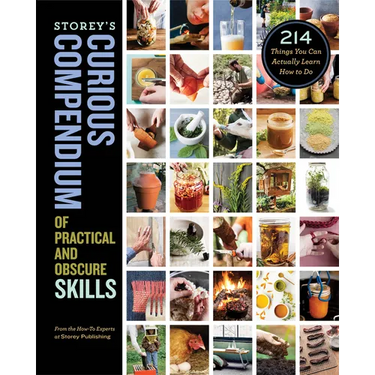 Storey's Curious Compendium of Practical and Obscure Skills: 214 Things You Can Actually Learn How to Do