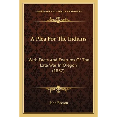 A Plea For The Indians: With Facts And Features Of The Late War In Oregon (1857)