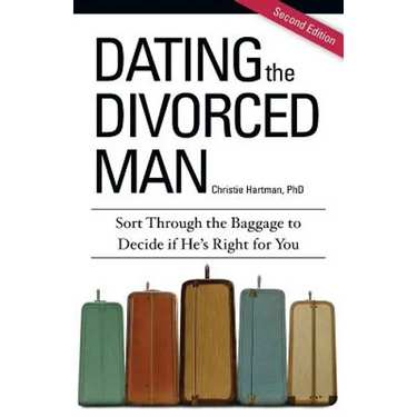 Dating the Divorced Man: Sort Through the Baggage to Decide if He's Right for You