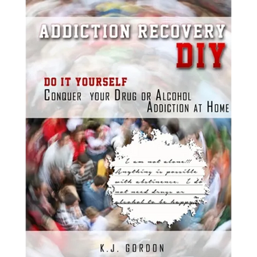 Addiction Recovery DIY: Do it Yourself - Conquer Your Drug or Alcohol Addiction at Home