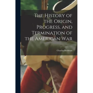The History of the Origin, Progress, and Termination of the American War