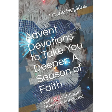 Advent Devotions to Take You Deeper: A Season of Faith: Updated With Small Group Study Included