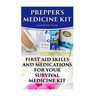 Prepper's Medicine Kit: First Aid Skills and Medications For Your Survival Medic