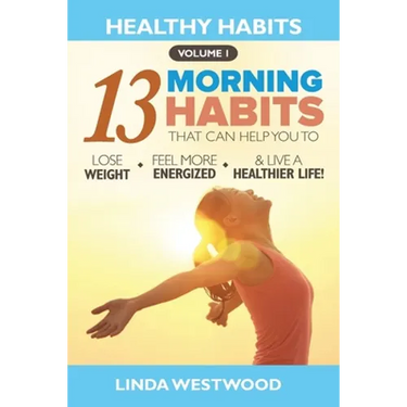 Healthy Habits Vol 1: The 13 Morning Habits That Can Help You to Lose Weight, Feel More Energized & Live A Healthier Life!