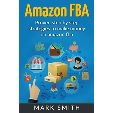 Amazon FBA: Beginners Guide - Proven Step By Step Strategies to Make Money On Amazon