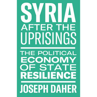 Syria After the Uprisings: The Political Economy of State Resilience