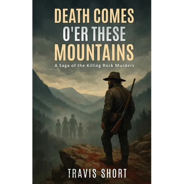 Death Comes O'er These Mountains: A Saga of the Killing Rock Murders