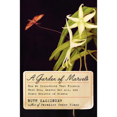 A Garden of Marvels: How We Discovered That Flowers Have Sex, Leaves Eat Air, and Other Secrets of Plants