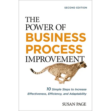 The Power of Business Process Improvement: 10 Simple Steps to Increase Effectiveness, Efficiency, and Adaptability