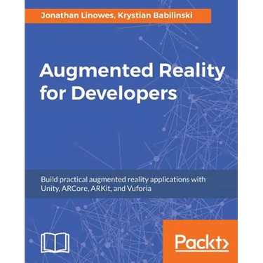 Augmented Reality for Developers: Build practical augmented reality applications with Unity, ARCore, ARKit, and Vuforia