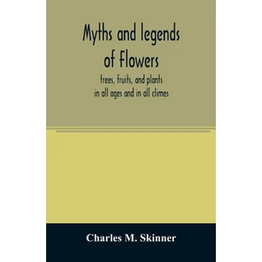 Myths and legends of flowers, trees, fruits, and plants: in all ages and in all climes