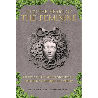 Into the Heart of the Feminine: Facing the Death Mother Archetype to Reclaim Love, Strength, and Vitality