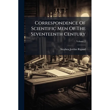 Correspondence Of Scientific Men Of The Seventeenth Century: Including Letters Of Barrow, Flamsteed, Wallis, And Newton, Printed From The Originals In