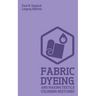Fabric Dyeing And Making Textile Coloring Mixtures (Legacy Edition): Classic Methods, Materials, And Recipes For Old-Time Cloth Colors