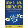 Book Blurbs Unleashed: Advanced Publishing and Marketing Strategies for Indie Authors