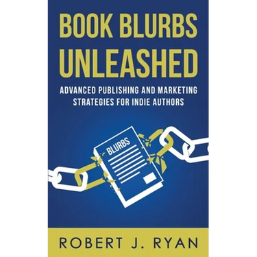 Book Blurbs Unleashed: Advanced Publishing and Marketing Strategies for Indie Authors
