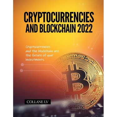 Cryptocurrencies and Blockchain 2022: Cryptocurrencies and the blockchain are the future of your investments