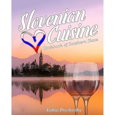 Slovenian Cuisine: Cookbook of Southern Slavs