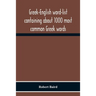 Greek-English Word-List Containing About 1000 Most Common Greek Words, So Arranged As To Be Most Easily Learned And Remembered