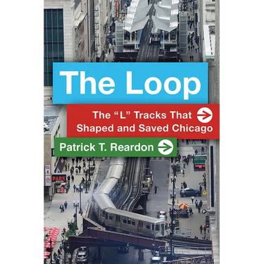 The Loop: The "L" Tracks That Shaped and Saved Chicago