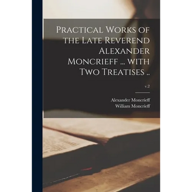 Practical Works of the Late Reverend Alexander Moncrieff ... With Two Treatises ..; v.2