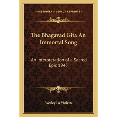 The Bhagavad Gita An Immortal Song: An Interpretation of a Sacred Epic 1945