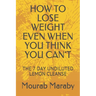 How to Lose Weight Even When You Think You Can't: The 7 Day Undiluted Lemon Cleanse