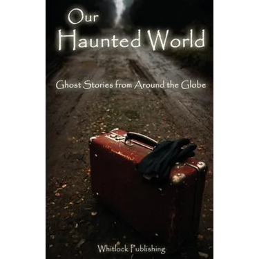 Our Haunted World: Ghost Stories from Around the Globe