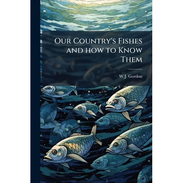 Our Country's Fishes and how to Know Them: A Guide to all the Fishes of Great Britain