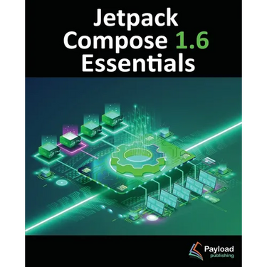 Jetpack Compose 1.6 Essentials: Developing Android Apps with Jetpack Compose 1.6, Android Studio, and Kotlin
