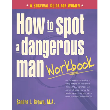 How to Spot a Dangerous Man Workbook: A Survival Guide for Women