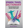 Spanish Travel Dictionary: The Best Spanish Travel Phrases To Get Around