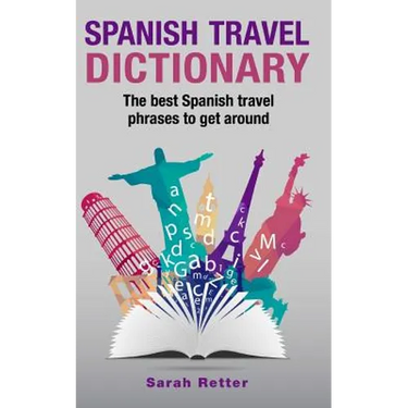 Spanish Travel Dictionary: The Best Spanish Travel Phrases To Get Around