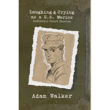 Laughing and Crying as a U.S. Marine: Authentic Short Stories
