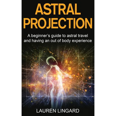 Astral Projection: A beginner's guide to astral travel and having an out-of-body experience
