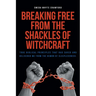 Breaking Free From the Shackles of Witchcraft