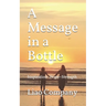 A Message in a Bottle: What We Need in Life Inspiration, Hope, Connection, and Resilience