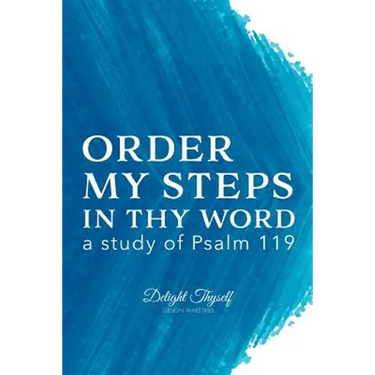 Order My Steps In Thy Word: a study of Psalm 119