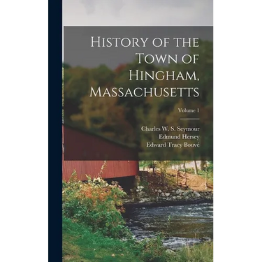 History of the Town of Hingham, Massachusetts; Volume 1