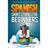 Spanish Short Stories for Beginners Volume 2: 20 Captivating Short Stories to Learn Spanish & Grow Your Vocabulary the Fun Way!